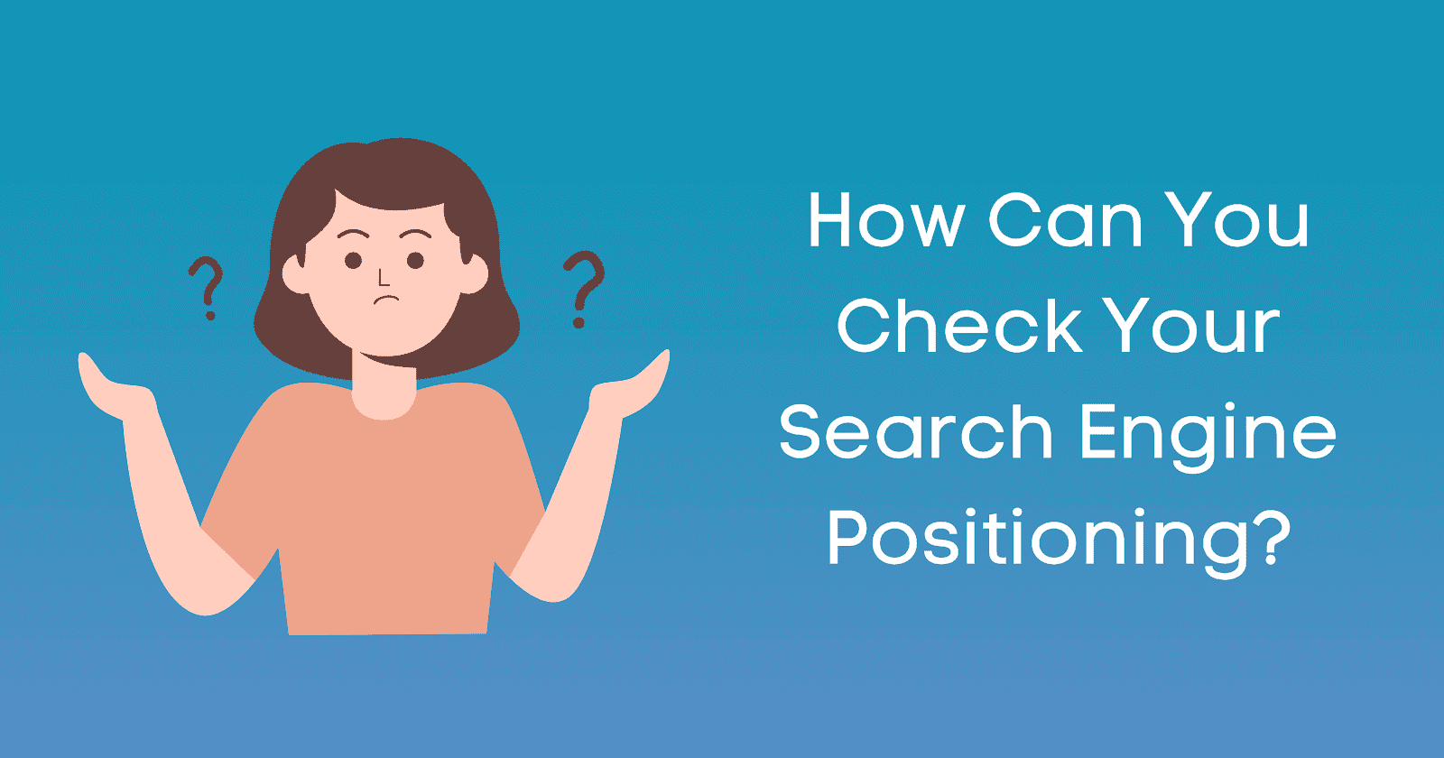 Confused woman with text asking how to check your search engine positioning.