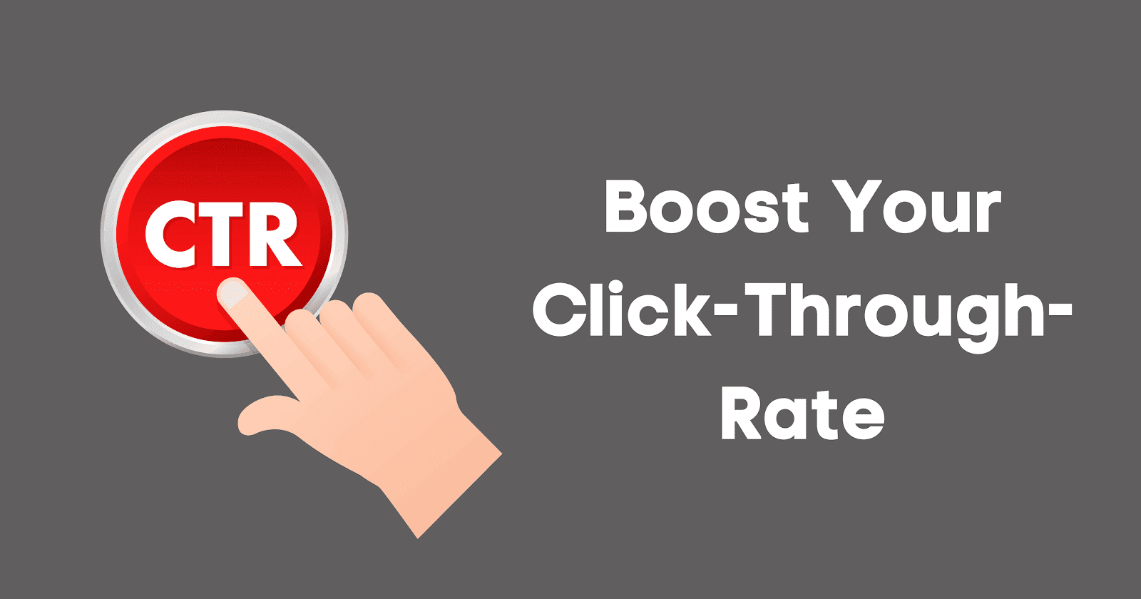 Red button being pressed by a hand with text saying to boost your CTR rate.
